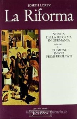 Storia della Riforma in Germania. Vol.I: Premesse, inizio, primi risultati.