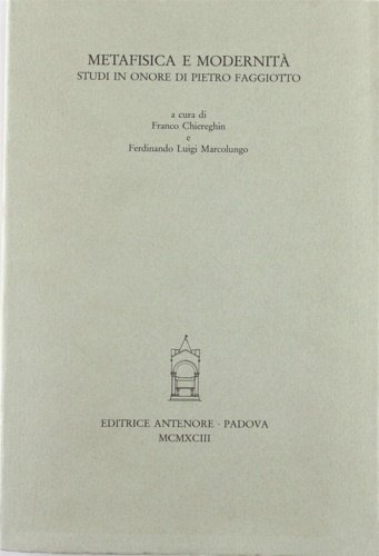 Metafisica e modernità. Studi in onore di Pietro Faggiotto.