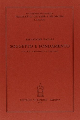 Soggetto e fondamento. Studi su Aristotele e Cartesio.