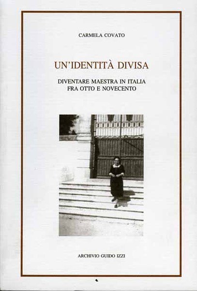 Un'identità divisa. Diventare maestra in Italia fra Ottocento e Novecento.
