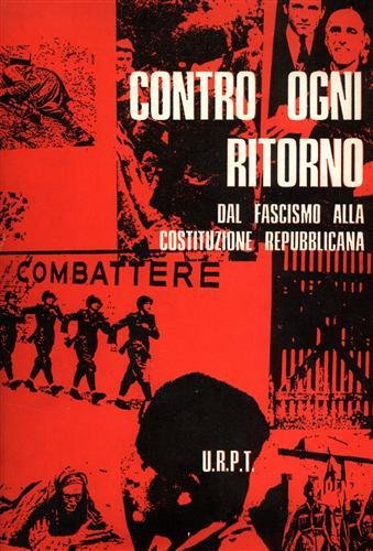 Contro ogni ritorno. Dal fascismo alla costituzione repubblicana.