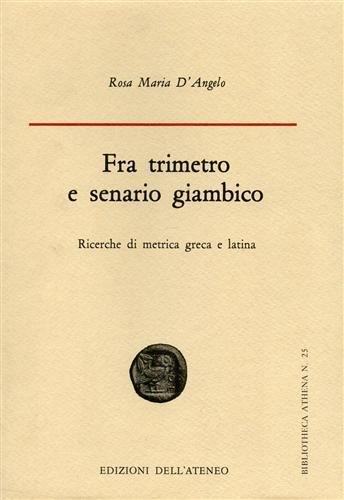 Fra trimetro e senario giambico. Ricerche di metrica greca e …