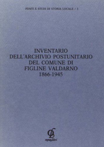 Inventario dell'Archivio postunitario del comune di Figline Valdarno 1866-1945.