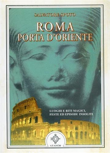 Roma Porta d'Oriente. Luoghi e riti magici, feste ed episodi …