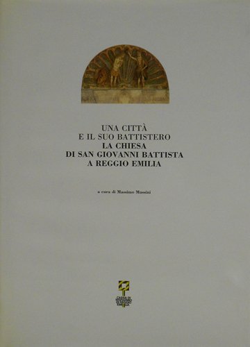 Una città e il suo battistero. La chiesa di San Giovanni Battista a Reggio Emilia.