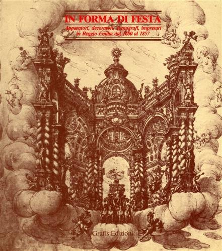 In forma di festa. Apparatori, decoratori, scenografi, impresari in Reggio Emilia dal 1600 al 1857.