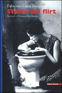 Storia del flirt. I giochi dell'innocenza e della crudeltà 1870-1968.