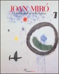 Joan Mirò. Le metamorfosi della forma.