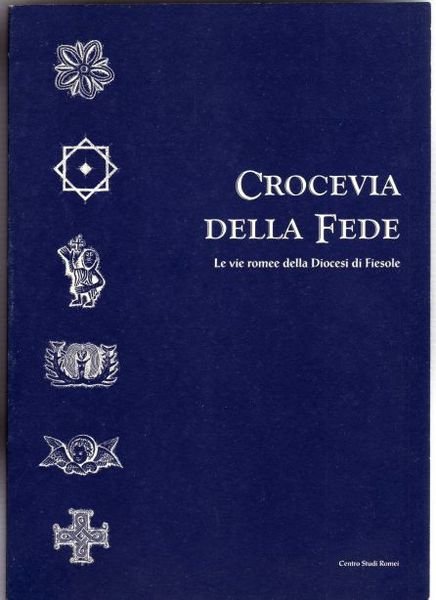 Crocevia della fede. Le vie romee della Diocesi di Fiesole.