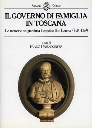 Il Governo di Famiglia in Toscana. Le memorie del Granduca …