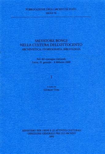 Salvatore Bongi nella cultura dell'Ottocento. Archivistica, storiografia, bibliologia.