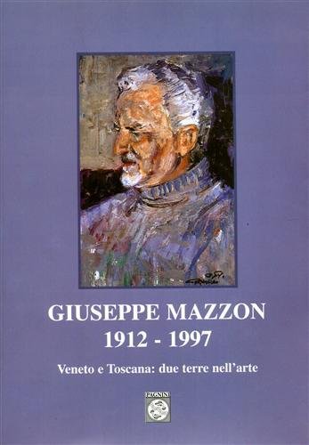 Giuseppe Mazzon 1912-1997. Veneto e Toscana: due guerre nell'arte.