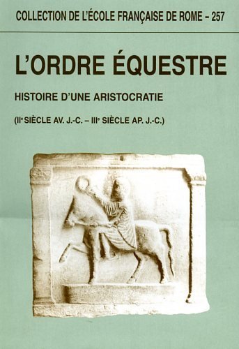 L'ordre équestre. Histoire d'une aristocratie (I siècle av.J.C.-III siècle ap.J.C.).