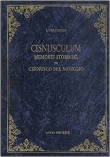 Cisnusculum. Memorie storiche di Cernusco sul Naviglio.