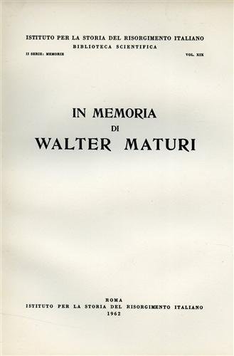 In Memoria di Walter Maturi. Scritti di: A.M.Ghisalberti, R.Moscati, N.Cortese, …