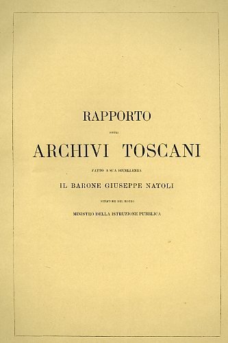 Rapporto sugli Archivi Toscani fatto a Sua Eccellenza il Barone …