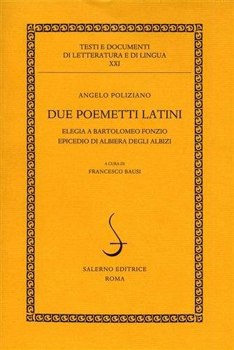 Due poemetti latini. Elegia a Bartolomeo Fonzio. Epicedio di Albiera …