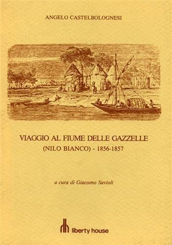Viaggio al fiume delle gazzelle - Nilo bianco 1856-1857. Diario …