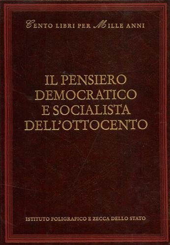 Il pensiero democratico e socialista dell'Ottocento. Testi di Melchiorre Gioia, Giovanni Antonio Ranza, Giuseppe Compagnoni, Vincenzio Russo, Giovanni Gambini, Giuseppe Mazzini, Filippo Buonarroti, Carlo Cattaneo, Giuseppe Ferrari, Carlo Pisacane, Giuseppe Montanelli, Piero Cironi, Giuseppe Ricciardi, Aurelio Saffi, Anna Maria Mozzoni, Gabriele Rosa, Alberto Mario, Agostino Bertani, Giovanni Bovio, Felice Cavallotti, Arcangelo Ghisleri, Antonio Labriola, Filippo Turati, Francesco Saverio Merlino, Napoleone Colajanni.
