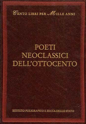 Poeti neoclassici dell'Ottocento. Autori dall'indice: Melchiorre Cesarotti, Ippolito Pindemonte, Vincenzo Monti, Dionigi Strocchi, Paolo Costa, Cesare Arici, Giovanni Berchet, Gabriele Rossetti, Francesco Benedetti, Giuseppe Borghi, Giovanni Marchetti, Giovita Scalvini, Pietro Giannone, Bartolomeo Sestini, Terenzio Mamiani Della Rovere, Luigi Carrer, Alessandro Poerio, Niccolò,Tommaseo, Cesare Betteloni, Giuseppe Giusti, Pietro Paolo Parzanese, Agostino Cagnoli, Giuseppe Revere, Aleardo Aleardi, Giovanni Prati, Vincenzo Padula, Diego Vitrioli, Giacomo Zanella, Luigi Mercantini, Nicola Sole, Costantino Nigra, Ippolito Nievo, Giuseppe Chiarini, Enrico Nencioni, Domenico Gnoli, Vittorio Imbriani, Enrico Panzacchi, Maria Alinda Bonacci