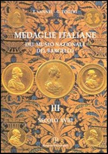 Medaglie italiane del Museo Nazionale del Bargello.Volume III: secolo XVIII. …