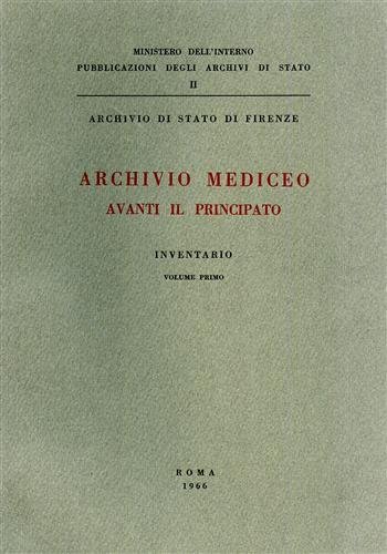 Archivio Mediceo avanti il Principato. Inventario. Vol.I.