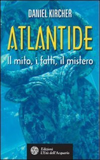 Atlantide. Il mito, i fatti, il mistero.