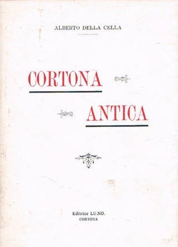 Cortona Antica. Notizie archeologiche storiche ed artistiche.