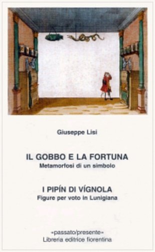 Il gobbo e la fortuna. Metamorfosi di un simbolo. I Pipìn di Vìgnola. Figure per voto in Lunigiana.
