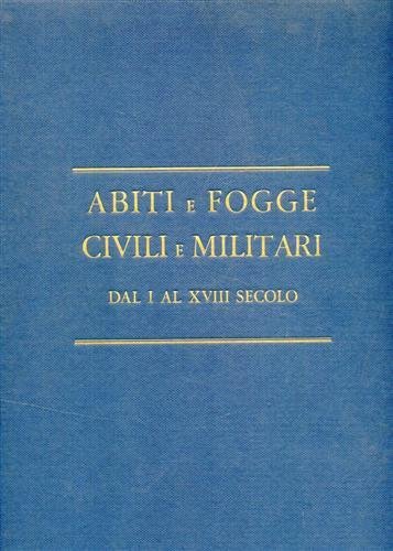 Abiti e fogge civili e militari dal I al XVIII …