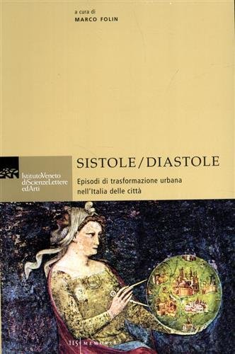 Sistole/Diastole. Episodi di trasformazione urbana delle città. Contributi di: Giuseppe …