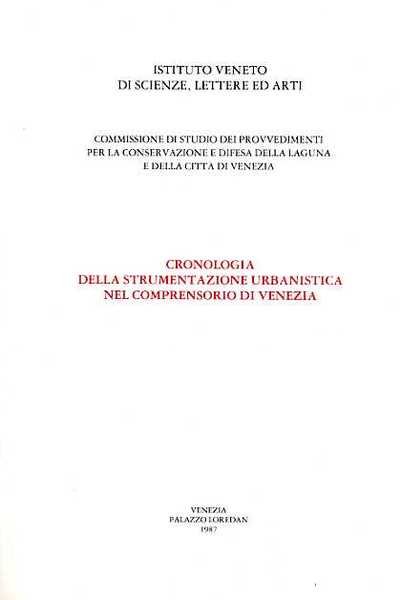 Commissione di Studio dei provvedimenti per la conservaz.e difesa della Laguna e della città di Venezia. Cronologia della strumentazione urbanistica nel comprensorio di Venezia.