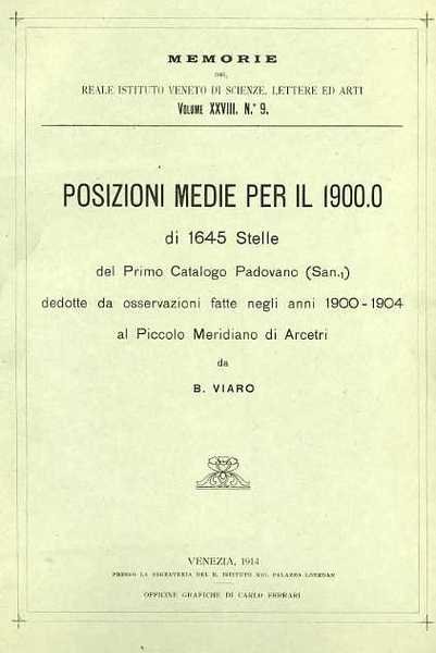 Posizioni medie per il 1900 di 1645 Stelle del Primo Catalogo Padovano (San.1) dedotte da osservazioni fatte negli anni 1900-1904 al Piccolo Meridiano di Arcetri. Dall'indice: Posizioni singole per il 1900, Catalogo, Confronto con il Preliminary General Catalogue di Boss, Confronto con il Katalog von 10663 Sternen di Kuestener, Confronto con il 1° Catalogo di Santini, Moti propri, Nopte al Catalogo, Lista delle correzioni del 1° Catalogo di Santini.