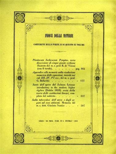 Memorie dell'I. R. Istituto Veneto di Scienze, Lettere ed Arti. Vol.IX, Parte prima. Contiene: Cappelletto,Antonio, Modo di evitare alcuni difetti nelle caldaje delle locomotive; Turazza,Domenico, Intorno alla ipotesi della metamorfosi delle potenze naturali e della conservazione delle forze; Zanardini,Giovanni, Scelta di Ficee nuove o più rare del mare Adriatico figurate, descritte ed illustrate (con 8 tavv.); Bizio,Bartolommeo, La soluzione senza soccorso d'affinità chimica; Fapanni,Agostino, Della segala coltivata per foraggio; Menin,Lodovico, Esame dell'opuscolo del sig. Aus