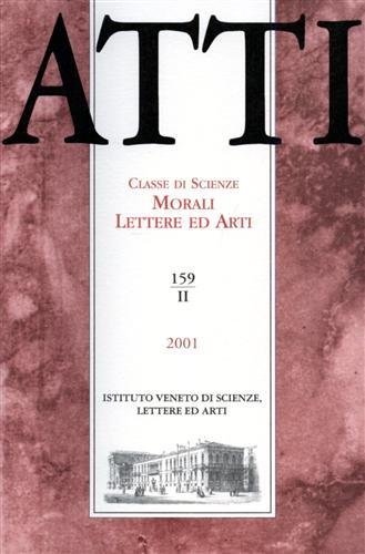 Atti. Classe di Scienze Morali Lettere ed Arti. N.159, II. Dall'indice: Luigi Polacco,Tucidide difende se stesso dall'accusa di tradimento. Francesca Zanelli,Lo Statuto della confraternita di San Giovanni Battista in Santa Sofia a Venezia 1344-1370. Raffaello Vergani,Acque e ambiente al "Barco"di Altivole: Nuovi documenti 1494-1595. Andrea Tomezzoli,Ritratti scultorei a Verona nel Sei e Settecento. Federico Vicario,Carte venezianeggianti dagli Acta Camerariorum Communis del friuli 1422. Fabio Finotti,Matematica e mistero. La gerarchia di Ackermann di Gi