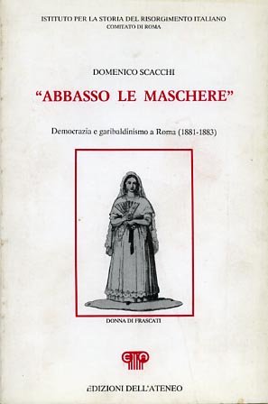 Abbasso le maschere. Democrazia e garibaldinismo a Roma (1881-1883).