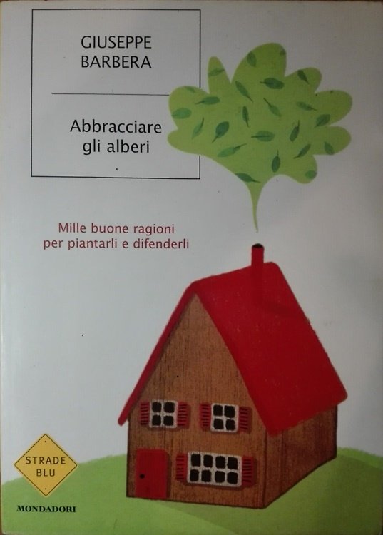 Abbracciare gli alberi. Mille buone ragioni per piantarli e difenderli.