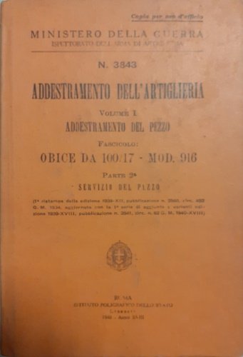 Addestramento dell'Artiglieria. Vol.I:Addestramento del pezzo. Fascicolo: Obice da 100/17- Mod.916. …