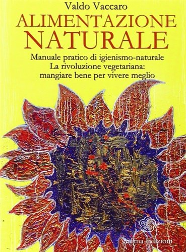 Alimentazione naturale. Manuale pratico di igienismo-naturale. La rivoluzione vegetariana: mangiare …