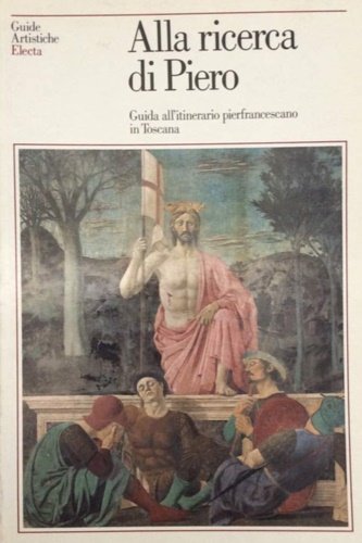 Alla ricerca di Piero. Guida all'itinerario pierfrancescano in Toscana.
