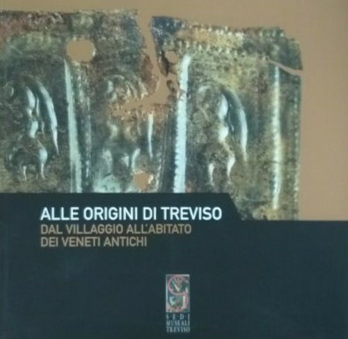 Alle origini di Treviso, dal villaggio all'abitato dei veneti antichi.