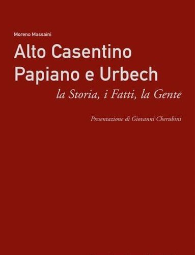 Alto Casentino. Papiano e Urbech. La storia, i fatti, la …