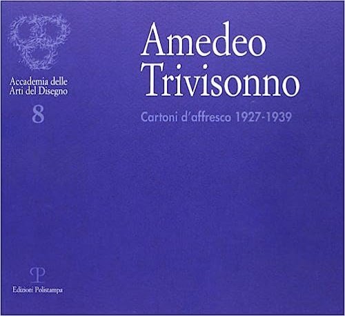 Amedeo Trivisonno. Cartoni d'affresco 1927-1939.