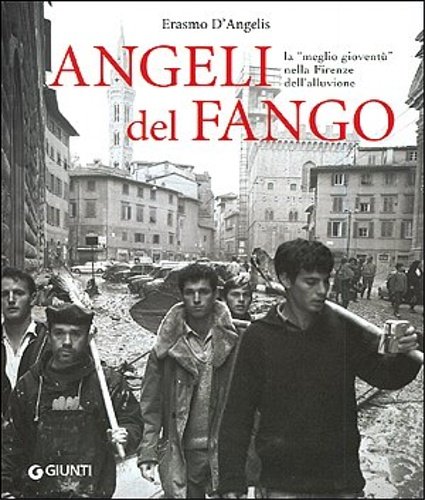 Angeli del fango. La «meglio gioventù» nella Firenze dell'alluvione.