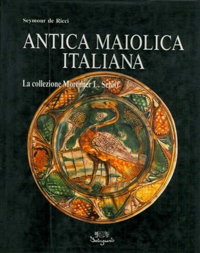 Antica maiolica italiana. La collezione Mortimer L.Schiff.