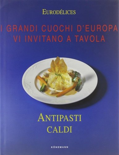Antipasti caldi. I grandi cuochi d'Europa vi invitano a tavola.