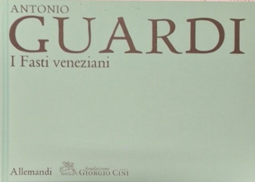 Antonio Guardi. I fasti veneziani.