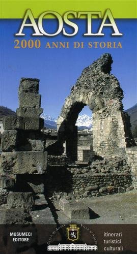 Aosta 2000 anni di storia. Itinerari turistici culturali.