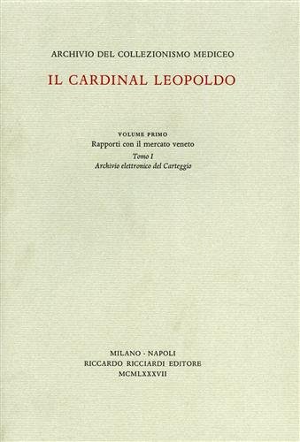 Archivio del Collezionismo Mediceo. Il Cardinal Leopoldo. Vol.I:Rapporti con il …