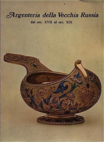 Argenteria della vecchia Russia. Dal sec. XVII al sec. XIX. | Immagine principale